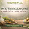 80/20 Rule in Ayurveda: A Practical Path to Balanced Living