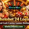 Khelobet 24 Login – Real Cash Casino Games Online