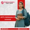 AKTU Admission in Varanasi | B.Tech, MBA, BCA Admission 2026