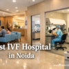 How Do IVF Hospitals in Noida Handle Male Infertility?