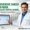 Expert Cancer Treatment | Best Oncology Hospital in Noida