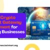 Custom Crypto Payment Gateway Development for Growing Businesses