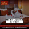 Hotel in Ghaziabad for Couples for Comfortable Private Stays