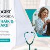 Top Trichologist in Noida