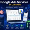Google Ads Service in Lucknow  Business Growth