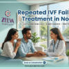 Advanced Repeated IVF Failure Treatment in Noida