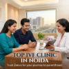 Top IVF Clinic in Noida – Trusted Fertility Experts